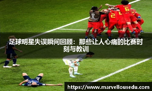 足球明星失误瞬间回顾：那些让人心痛的比赛时刻与教训